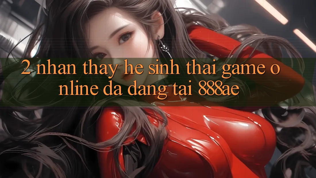 2. Nhận thấy Hệ Sinh Thái Game Online Đa Dạng Tại 888ae 2. Nhận thấy Hệ Sinh Thái Game Online Đa Dạng Tại 888ae