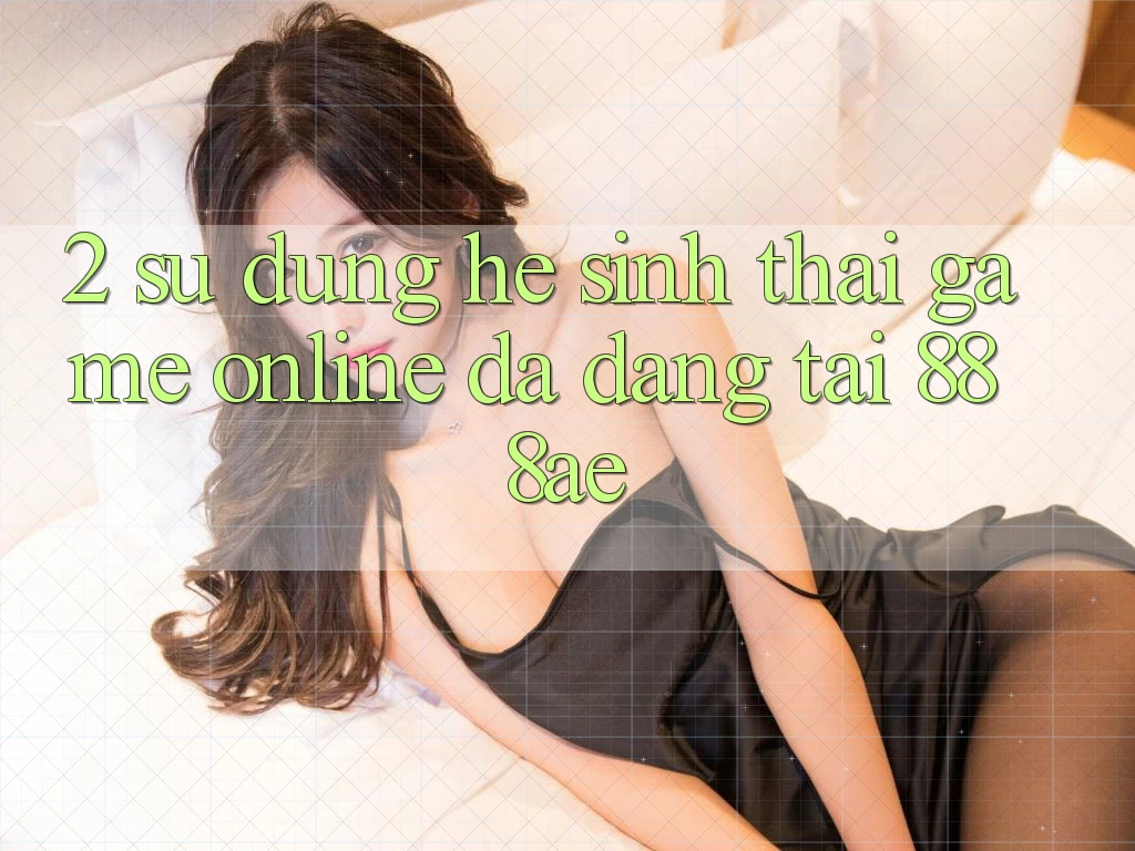 2. Sử dụng Hệ Sinh Thái Game Online Đa Dạng Tại 888ae