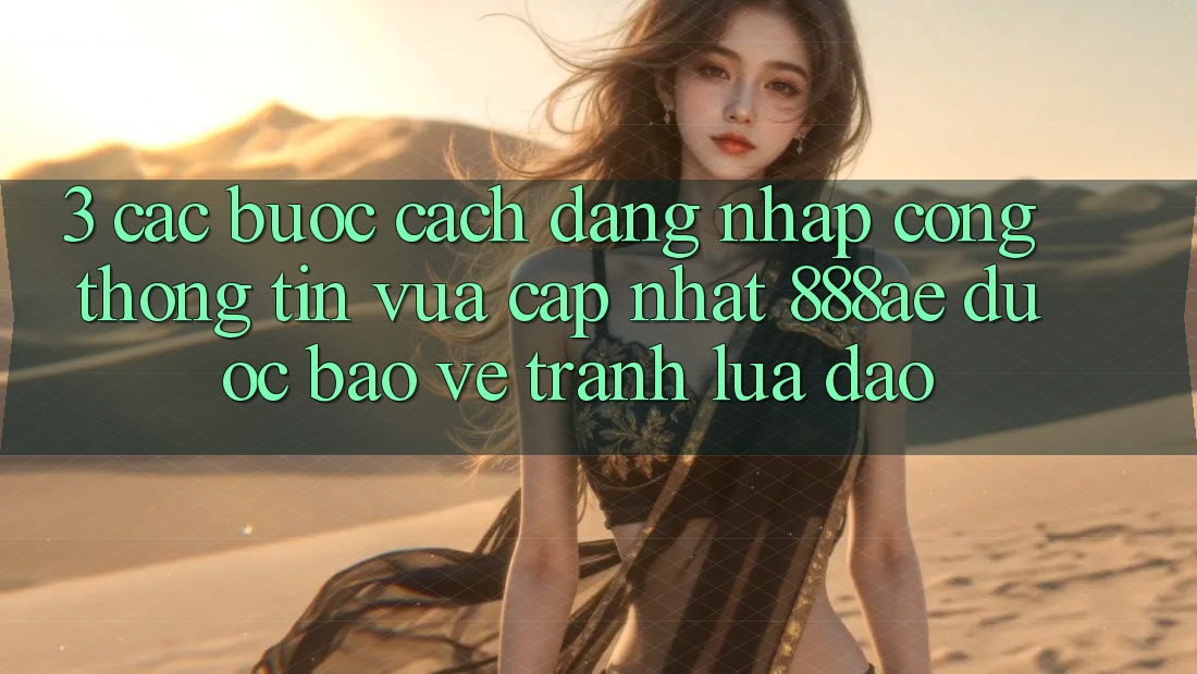 3. Các bước Cách Đăng Nhập Cổng thông tin Vừa cập nhật 888ae Được bảo vệ, Tránh Lừa Đảo 3. Các bước Cách Đăng Nhập Cổng thông tin Vừa cập nhật 888ae Được bảo vệ, Tránh Lừa Đảo