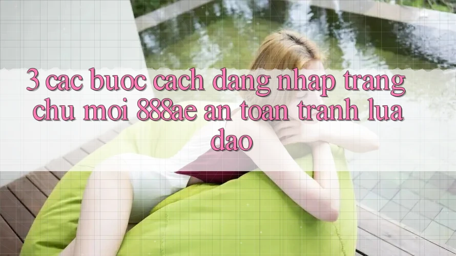 3. Các bước Cách Đăng Nhập Trang chủ Mới 888ae An Toàn, Tránh Lừa Đảo 3. Các bước Cách Đăng Nhập Trang chủ Mới 888ae An Toàn, Tránh Lừa Đảo
