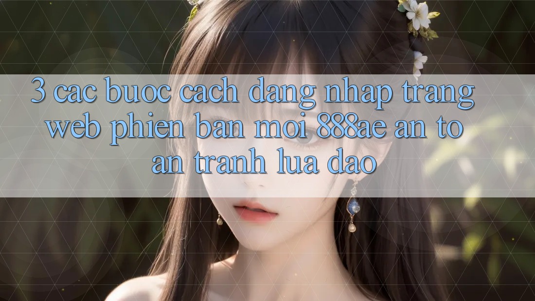 3. Các bước Cách Đăng Nhập Trang web Phiên bản mới 888ae An Toàn, Tránh Lừa Đảo 3. Các bước Cách Đăng Nhập Trang web Phiên bản mới 888ae An Toàn, Tránh Lừa Đảo