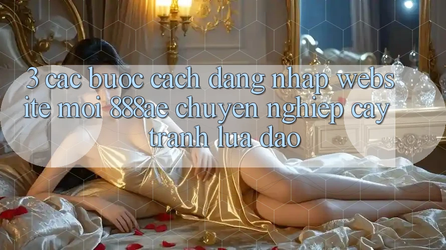 3. Các bước Cách Đăng Nhập Website Mới 888ae Chuyên nghiệp cậy, Tránh Lừa Đảo 3. Các bước Cách Đăng Nhập Website Mới 888ae Chuyên nghiệp cậy, Tránh Lừa Đảo