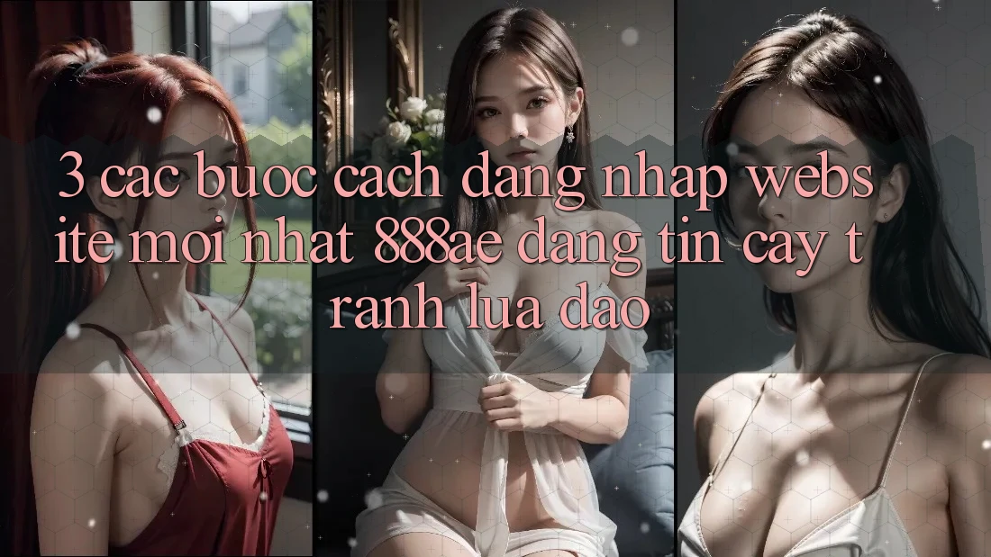 3. Các bước Cách Đăng nhập Website Mới nhất 888ae Đáng tin cậy, Tránh Lừa Đảo 3. Các bước Cách Đăng nhập Website Mới nhất 888ae Đáng tin cậy, Tránh Lừa Đảo