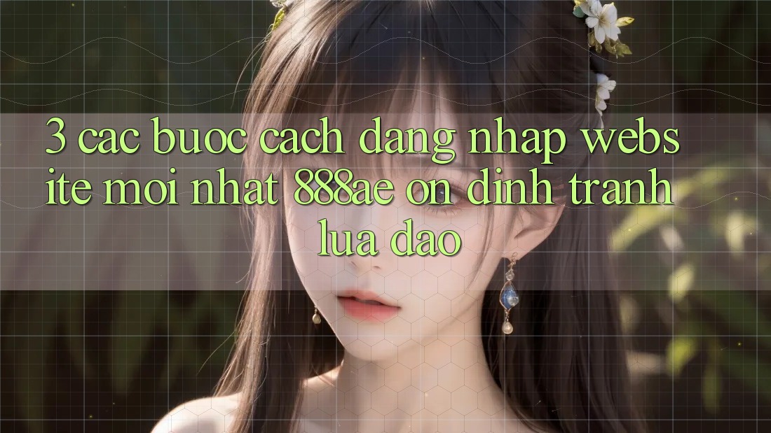 3. Các bước Cách Đăng Nhập Website Mới nhất 888ae Ổn định, Tránh Lừa Đảo 3. Các bước Cách Đăng Nhập Website Mới nhất 888ae Ổn định, Tránh Lừa Đảo