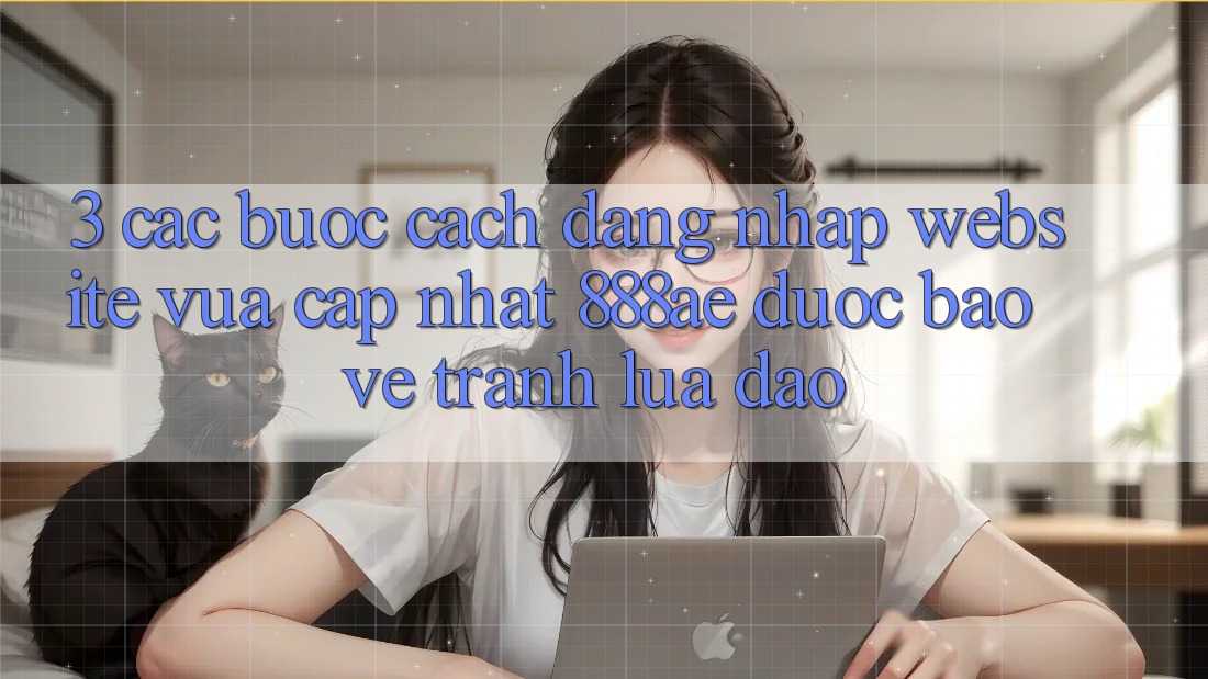 3. Các bước Cách Đăng Nhập Website Vừa cập nhật 888ae Được bảo vệ, Tránh Lừa Đảo 3. Các bước Cách Đăng Nhập Website Vừa cập nhật 888ae Được bảo vệ, Tránh Lừa Đảo