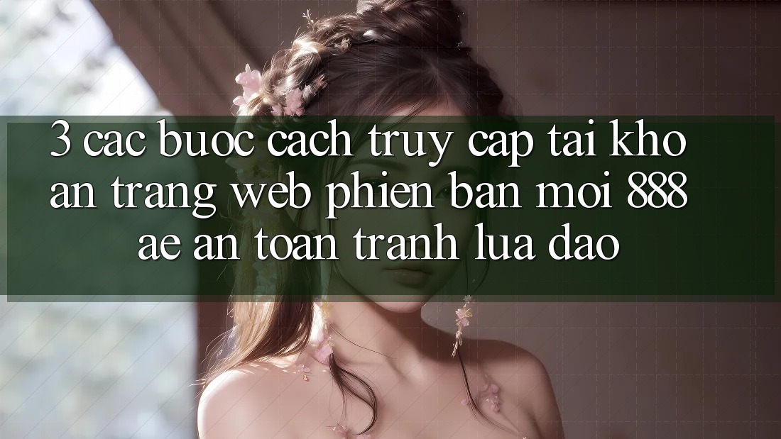 3. Các bước Cách Truy cập tài khoản Trang web Phiên bản mới 888ae An Toàn, Tránh Lừa Đảo 3. Các bước Cách Truy cập tài khoản Trang web Phiên bản mới 888ae An Toàn, Tránh Lừa Đảo