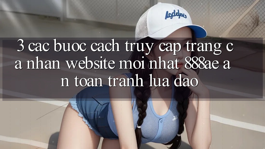 3. Các bước Cách Truy cập trang cá nhân Website Mới nhất 888ae An Toàn, Tránh Lừa Đảo