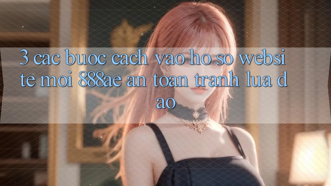 3. Các bước Cách Vào hồ sơ Website Mới 888ae An Toàn, Tránh Lừa Đảo 3. Các bước Cách Vào hồ sơ Website Mới 888ae An Toàn, Tránh Lừa Đảo