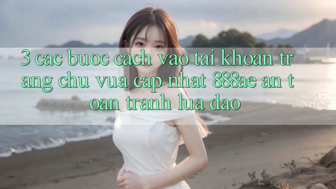 3. Các bước Cách Vào tài khoản Trang chủ Vừa cập nhật 888ae An Toàn, Tránh Lừa Đảo 3. Các bước Cách Vào tài khoản Trang chủ Vừa cập nhật 888ae An Toàn, Tránh Lừa Đảo