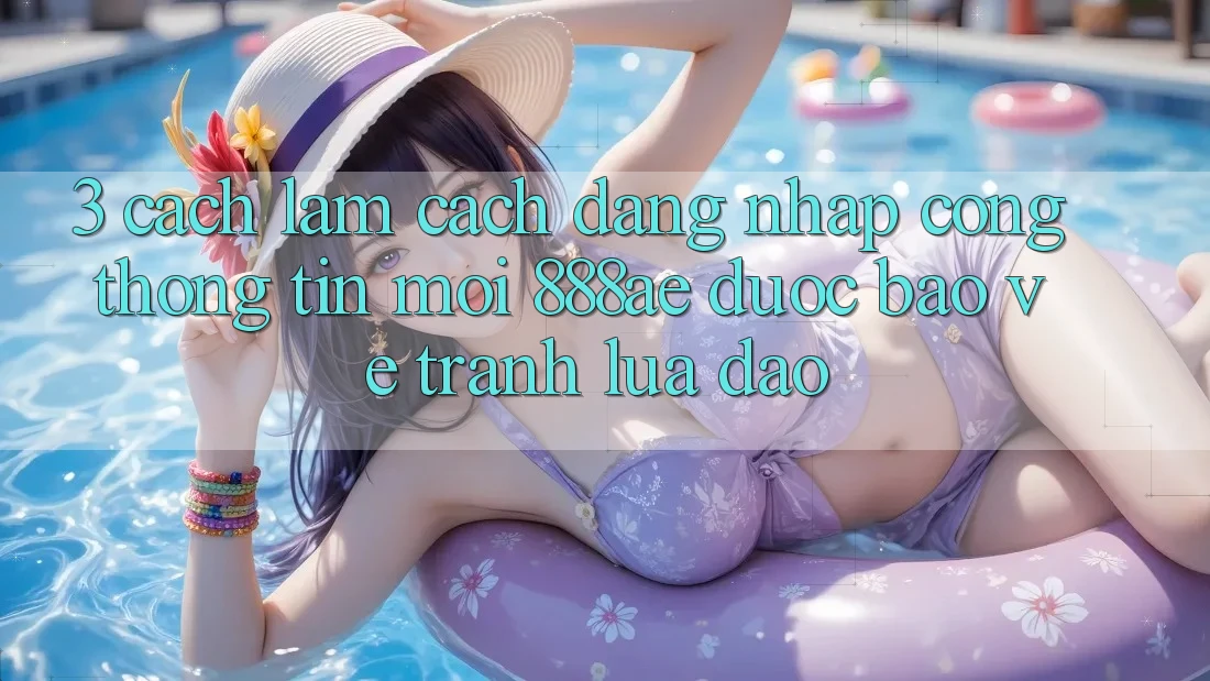 3. Cách làm Cách Đăng nhập Cổng thông tin Mới 888ae Được bảo vệ, Tránh Lừa Đảo 3. Cách làm Cách Đăng nhập Cổng thông tin Mới 888ae Được bảo vệ, Tránh Lừa Đảo