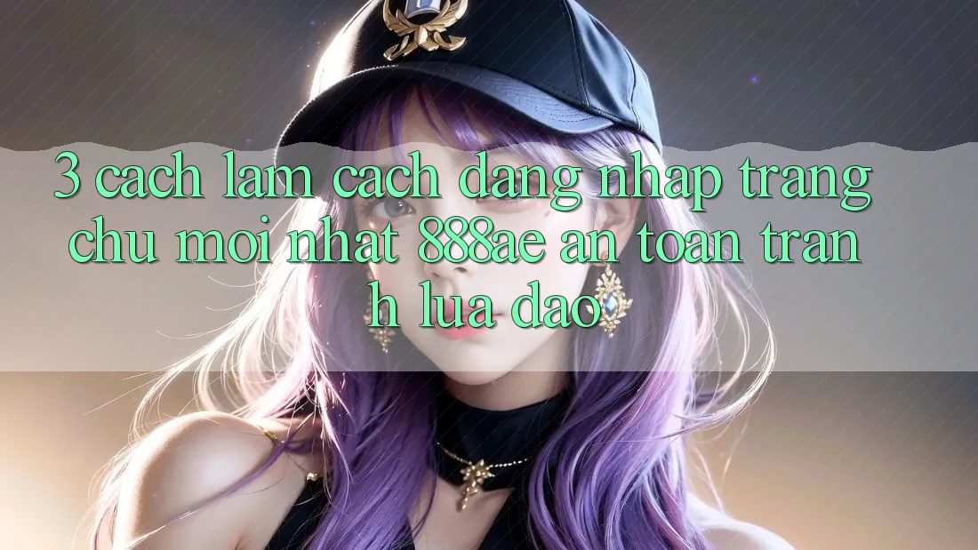 3. Cách làm Cách Đăng Nhập Trang chủ Mới nhất 888ae An Toàn, Tránh Lừa Đảo 3. Cách làm Cách Đăng Nhập Trang chủ Mới nhất 888ae An Toàn, Tránh Lừa Đảo