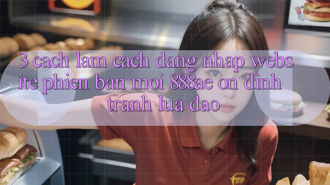 3. Cách làm Cách Đăng Nhập Website Phiên bản mới 888ae Ổn định, Tránh Lừa Đảo 3. Cách làm Cách Đăng Nhập Website Phiên bản mới 888ae Ổn định, Tránh Lừa Đảo