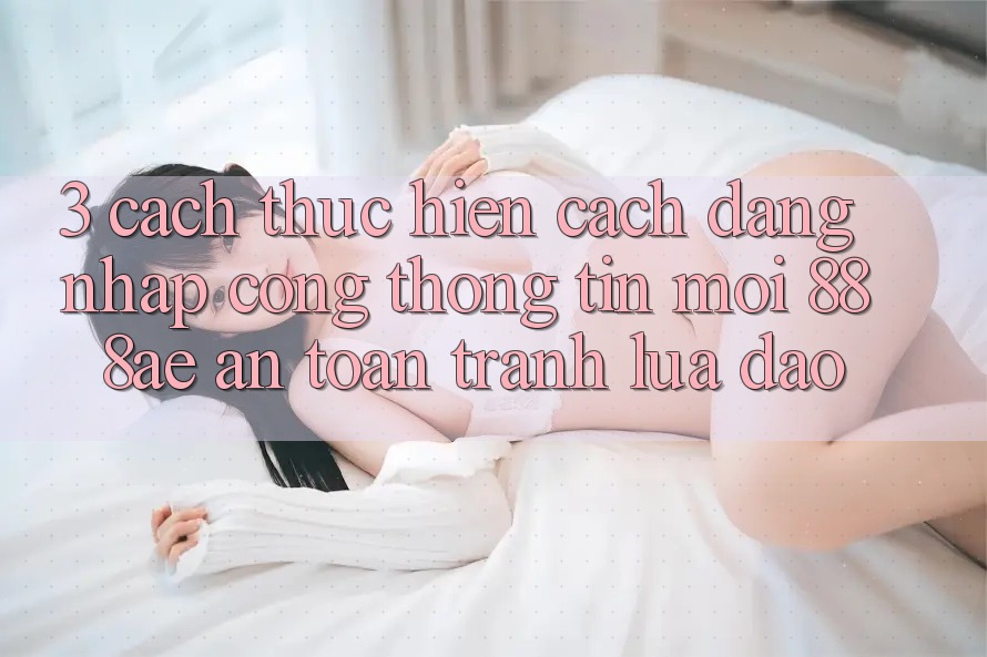 3. Cách thực hiện Cách Đăng Nhập Cổng thông tin Mới 888ae An Toàn, Tránh Lừa Đảo