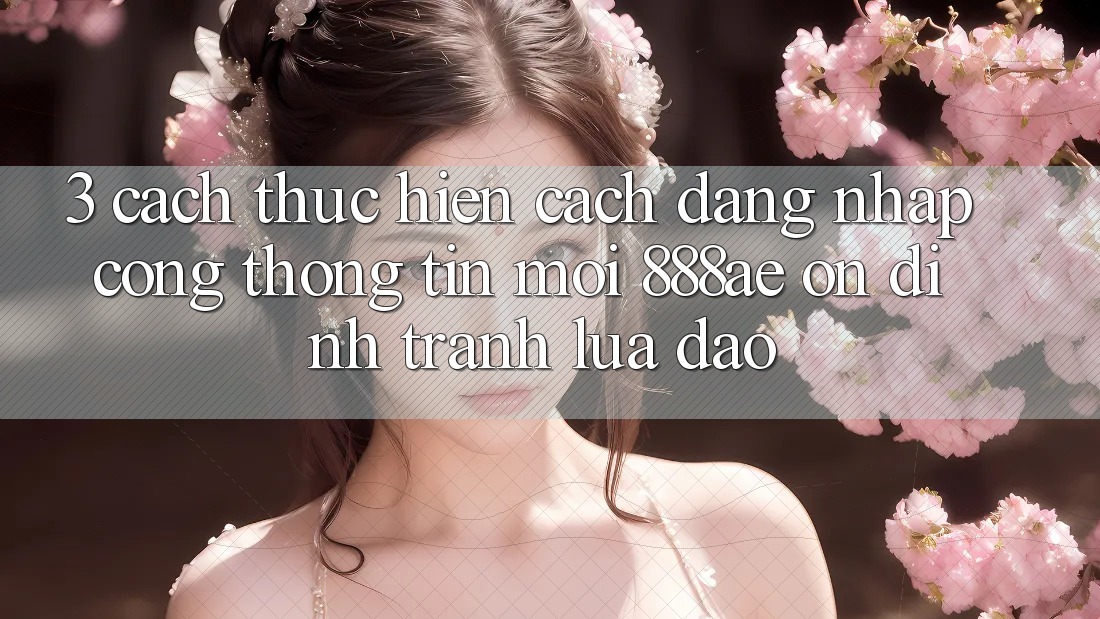 3. Cách thực hiện Cách Đăng Nhập Cổng thông tin Mới 888ae Ổn định, Tránh Lừa Đảo 3. Cách thực hiện Cách Đăng Nhập Cổng thông tin Mới 888ae Ổn định, Tránh Lừa Đảo