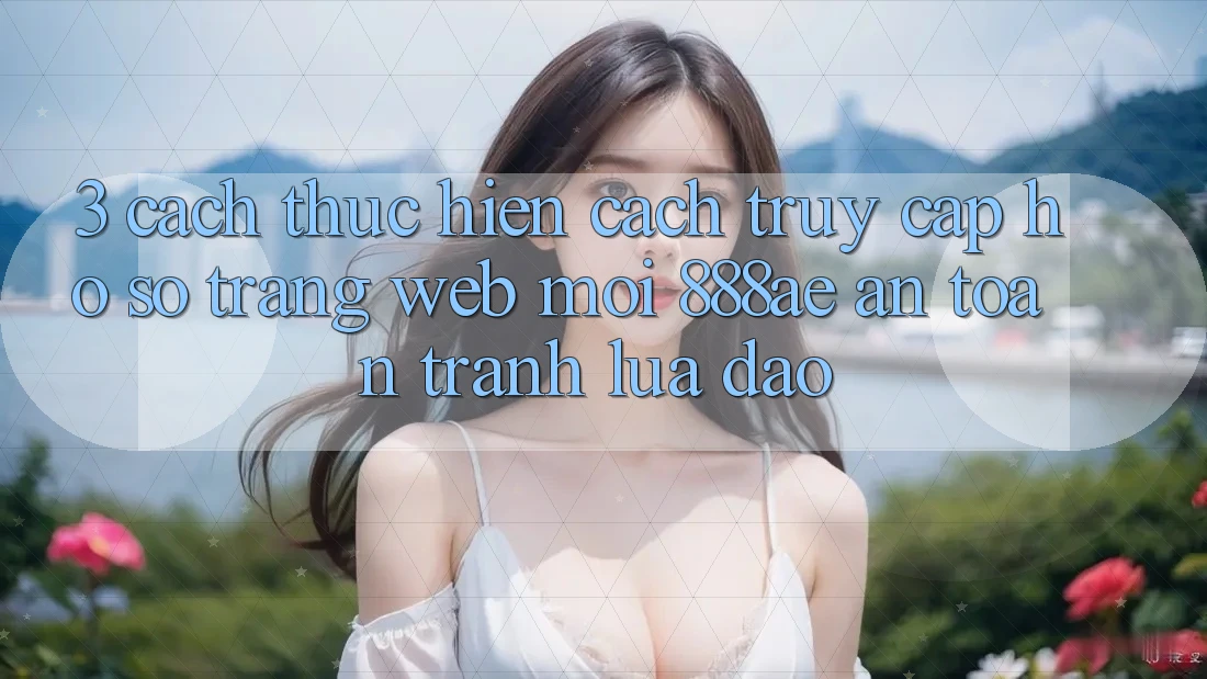 3. Cách thực hiện Cách Truy cập hồ sơ Trang web Mới 888ae An Toàn, Tránh Lừa Đảo 3. Cách thực hiện Cách Truy cập hồ sơ Trang web Mới 888ae An Toàn, Tránh Lừa Đảo