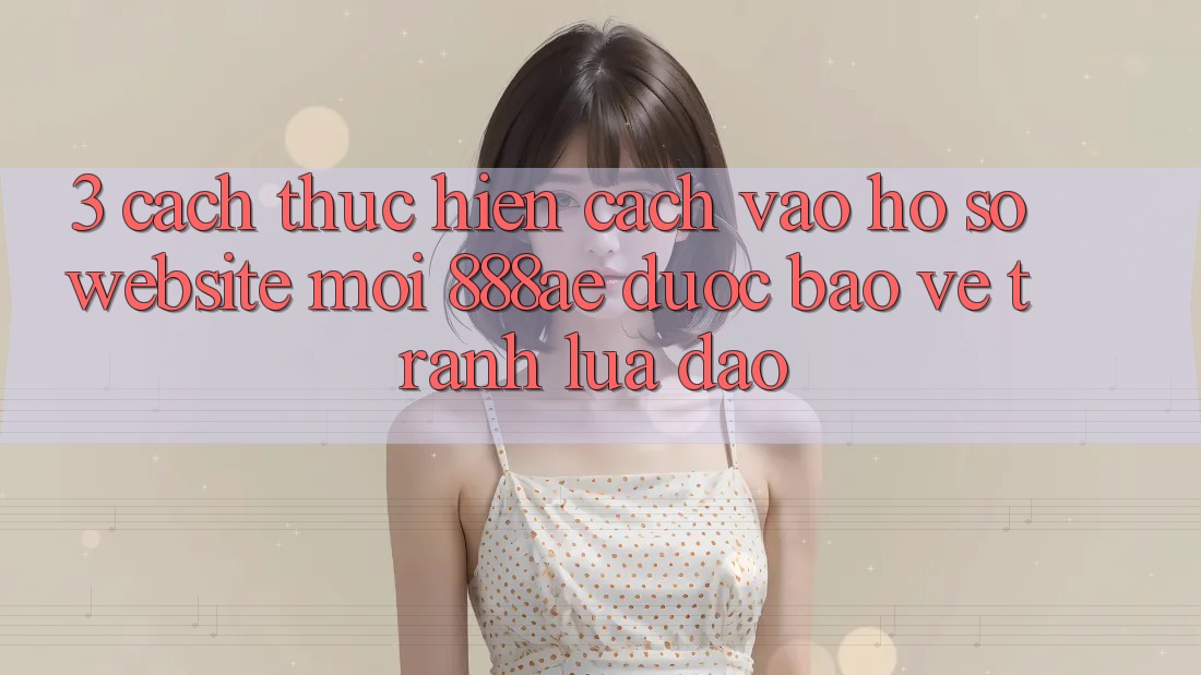3. Cách thực hiện Cách Vào hồ sơ Website Mới 888ae Được bảo vệ, Tránh Lừa Đảo 3. Cách thực hiện Cách Vào hồ sơ Website Mới 888ae Được bảo vệ, Tránh Lừa Đảo