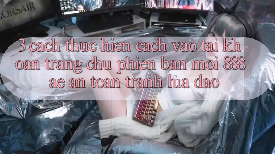 3. Cách thực hiện Cách Vào tài khoản Trang chủ Phiên bản mới 888ae An Toàn, Tránh Lừa Đảo