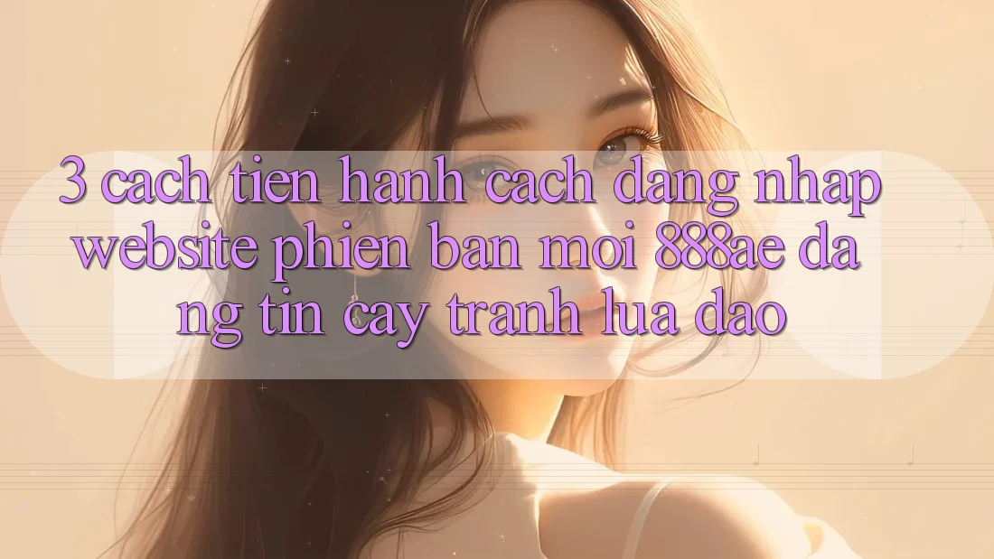 3. Cách tiến hành Cách Đăng Nhập Website Phiên bản mới 888ae Đáng tin cậy, Tránh Lừa Đảo 3. Cách tiến hành Cách Đăng Nhập Website Phiên bản mới 888ae Đáng tin cậy, Tránh Lừa Đảo