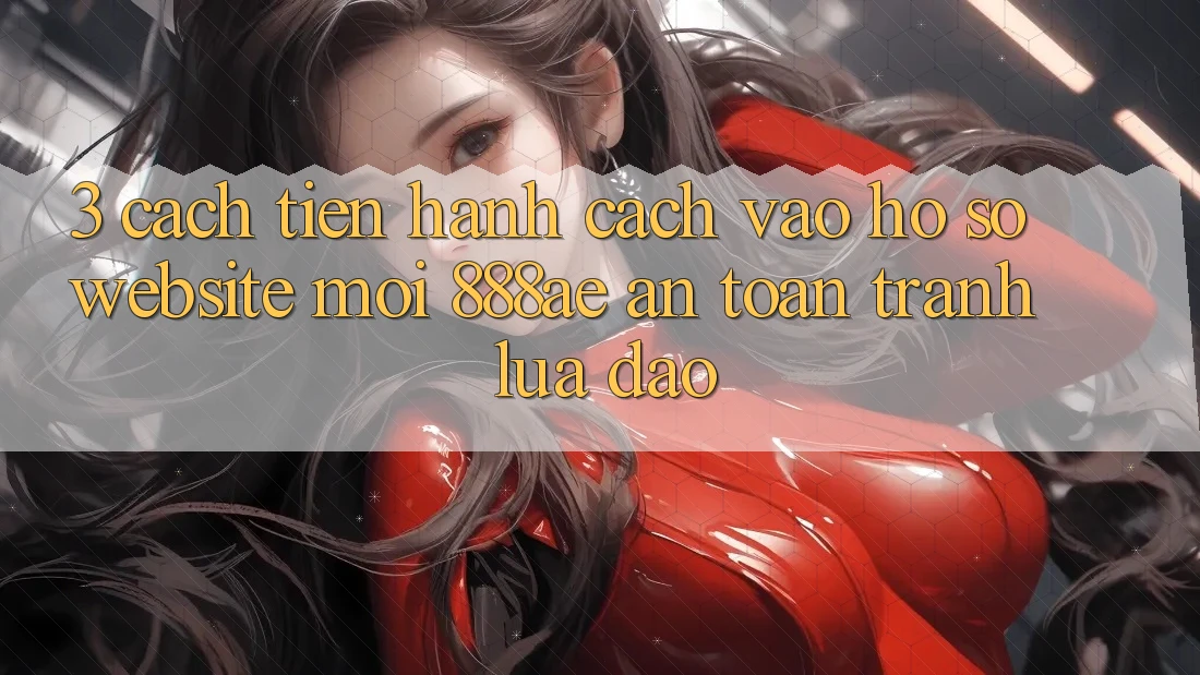 3. Cách tiến hành Cách Vào hồ sơ Website Mới 888ae An Toàn, Tránh Lừa Đảo 3. Cách tiến hành Cách Vào hồ sơ Website Mới 888ae An Toàn, Tránh Lừa Đảo