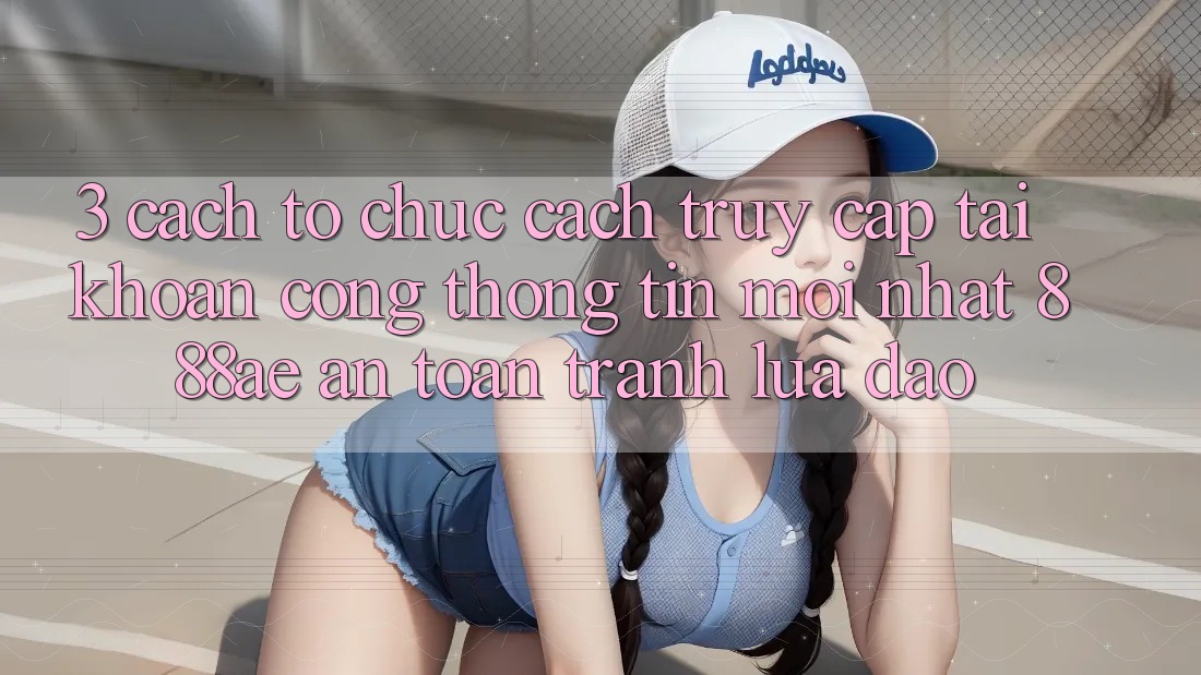 3. Cách tổ chức Cách Truy cập tài khoản Cổng thông tin Mới nhất 888ae An Toàn, Tránh Lừa Đảo 3. Cách tổ chức Cách Truy cập tài khoản Cổng thông tin Mới nhất 888ae An Toàn, Tránh Lừa Đảo