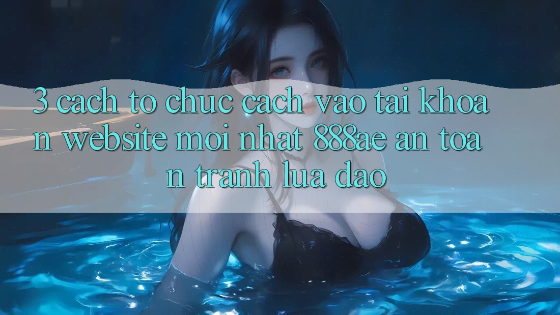 3. Cách tổ chức Cách Vào tài khoản Website Mới nhất 888ae An Toàn, Tránh Lừa Đảo 3. Cách tổ chức Cách Vào tài khoản Website Mới nhất 888ae An Toàn, Tránh Lừa Đảo