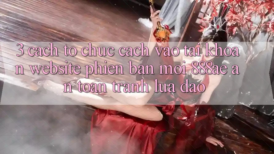 3. Cách tổ chức Cách Vào tài khoản Website Phiên bản mới 888ae An Toàn, Tránh Lừa Đảo 3. Cách tổ chức Cách Vào tài khoản Website Phiên bản mới 888ae An Toàn, Tránh Lừa Đảo
