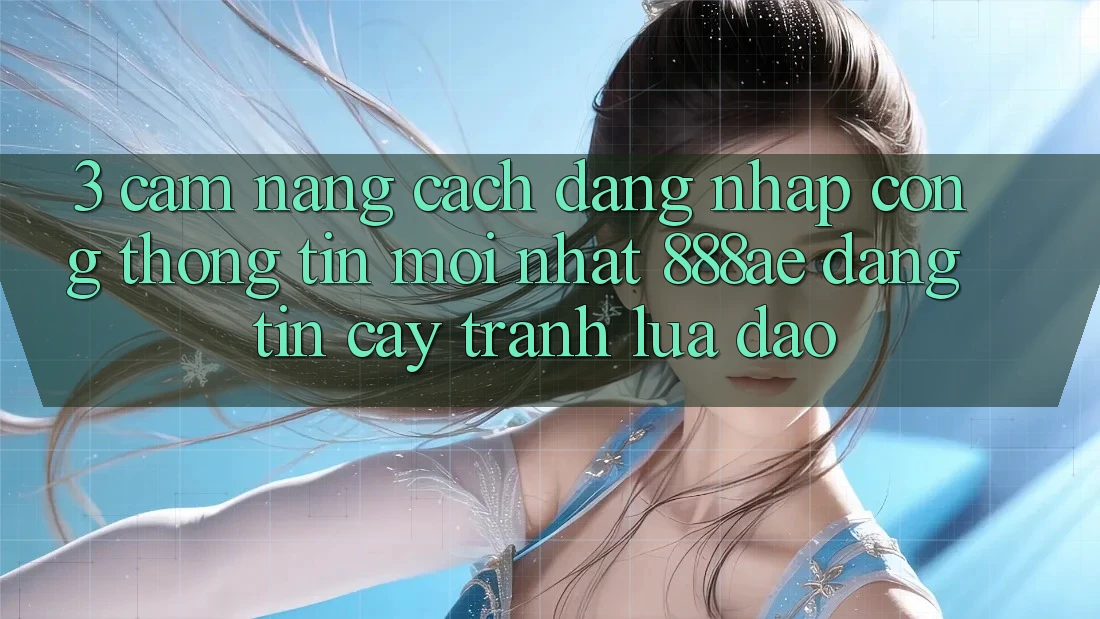 3. Cẩm nang Cách Đăng Nhập Cổng thông tin Mới nhất 888ae Đáng tin cậy, Tránh Lừa Đảo 3. Cẩm nang Cách Đăng Nhập Cổng thông tin Mới nhất 888ae Đáng tin cậy, Tránh Lừa Đảo