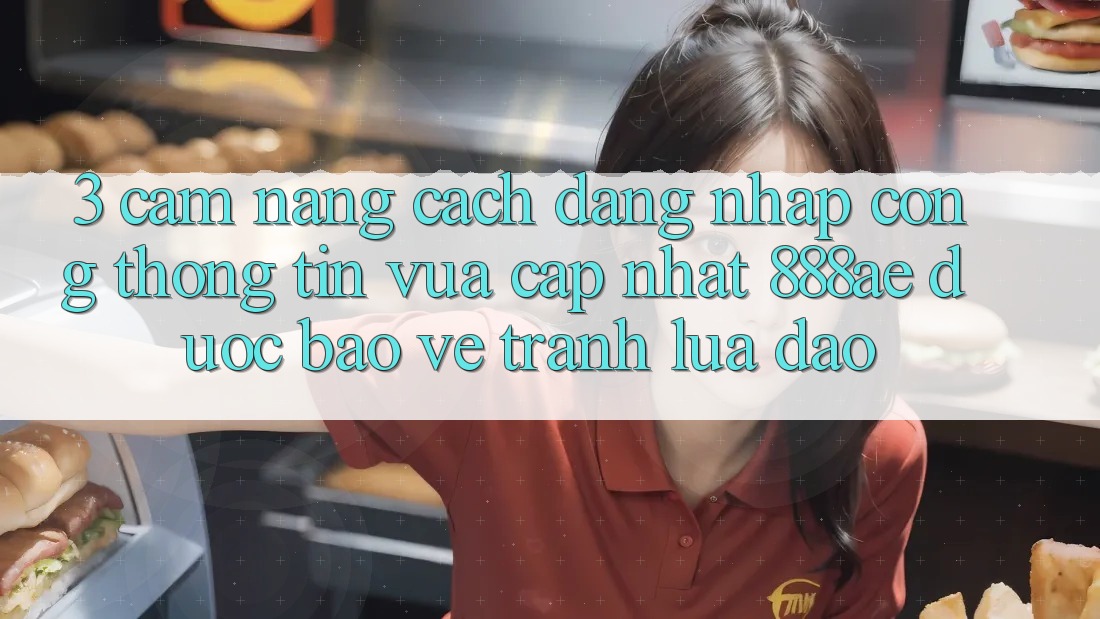 3. Cẩm nang Cách Đăng Nhập Cổng thông tin Vừa cập nhật 888ae Được bảo vệ, Tránh Lừa Đảo 3. Cẩm nang Cách Đăng Nhập Cổng thông tin Vừa cập nhật 888ae Được bảo vệ, Tránh Lừa Đảo