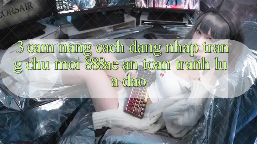 3. Cẩm nang Cách Đăng Nhập Trang chủ Mới 888ae An Toàn, Tránh Lừa Đảo 3. Cẩm nang Cách Đăng Nhập Trang chủ Mới 888ae An Toàn, Tránh Lừa Đảo