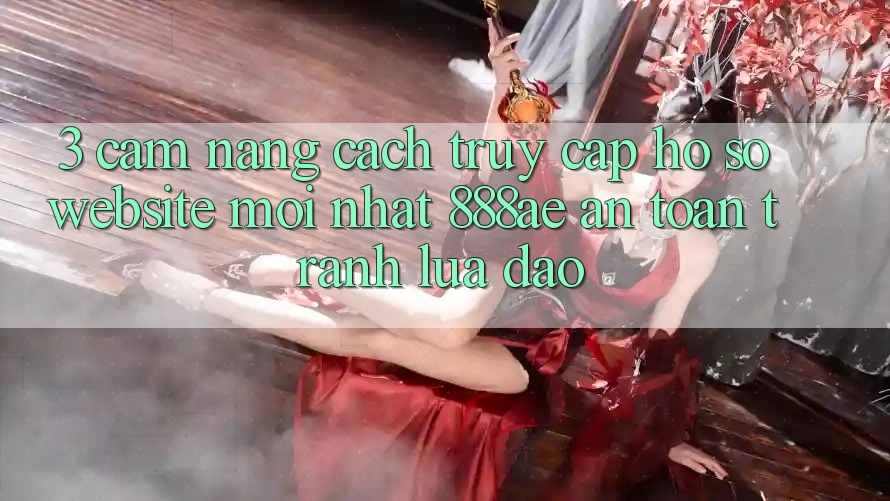 3. Cẩm nang Cách Truy cập hồ sơ Website Mới nhất 888ae An Toàn, Tránh Lừa Đảo 3. Cẩm nang Cách Truy cập hồ sơ Website Mới nhất 888ae An Toàn, Tránh Lừa Đảo