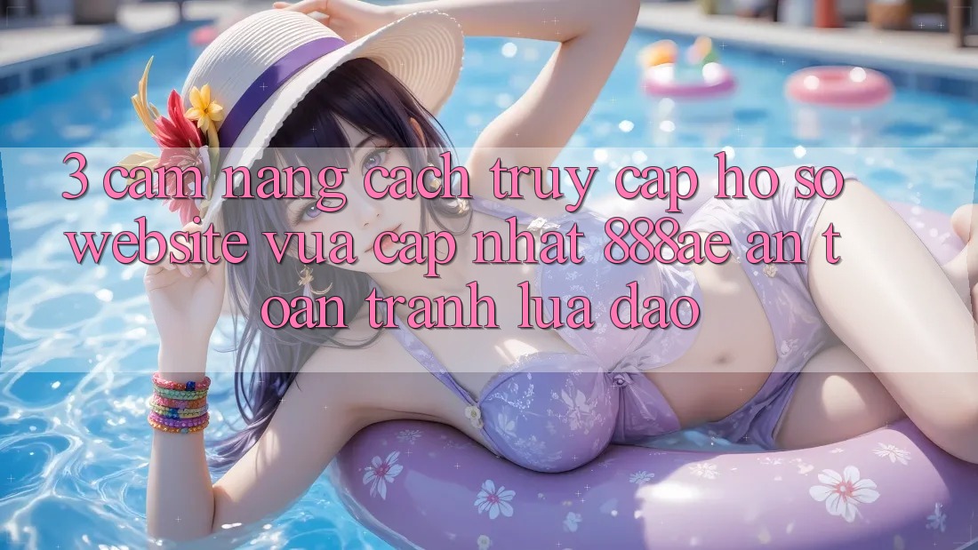 3. Cẩm nang Cách Truy cập hồ sơ Website Vừa cập nhật 888ae An Toàn, Tránh Lừa Đảo 3. Cẩm nang Cách Truy cập hồ sơ Website Vừa cập nhật 888ae An Toàn, Tránh Lừa Đảo
