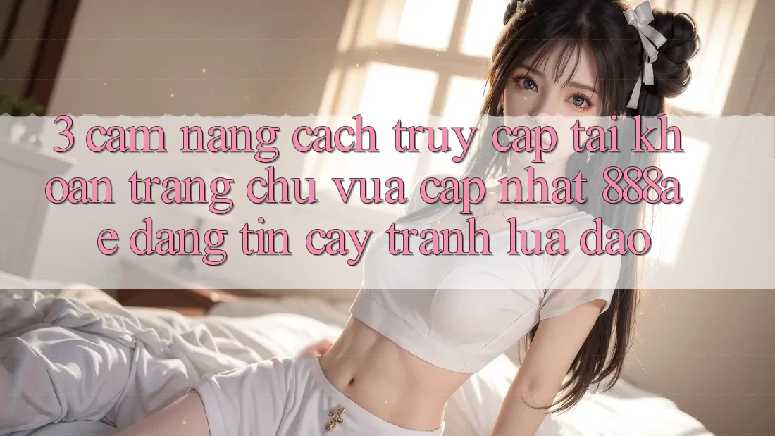 3. Cẩm nang Cách Truy cập tài khoản Trang chủ Vừa cập nhật 888ae Đáng tin cậy, Tránh Lừa Đảo 3. Cẩm nang Cách Truy cập tài khoản Trang chủ Vừa cập nhật 888ae Đáng tin cậy, Tránh Lừa Đảo