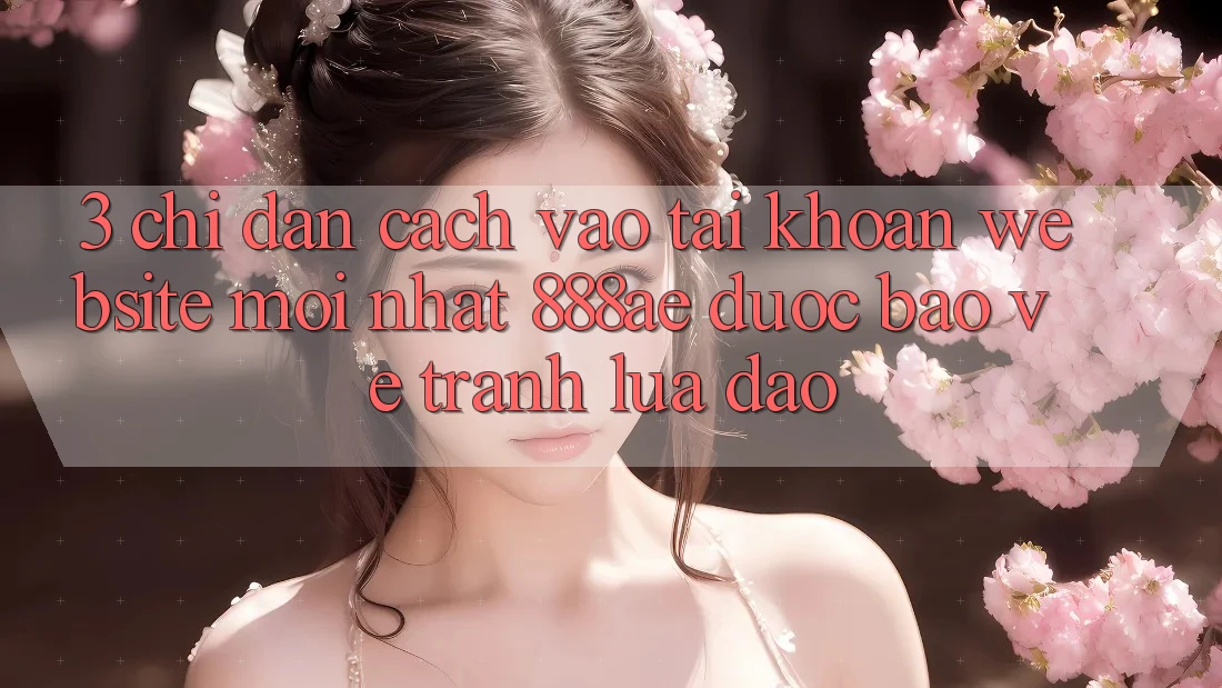 3. Chỉ dẫn Cách Vào tài khoản Website Mới nhất 888ae Được bảo vệ, Tránh Lừa Đảo