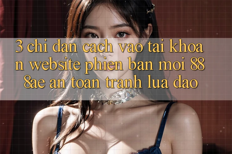 3. Chỉ dẫn Cách Vào tài khoản Website Phiên bản mới 888ae An Toàn, Tránh Lừa Đảo 3. Chỉ dẫn Cách Vào tài khoản Website Phiên bản mới 888ae An Toàn, Tránh Lừa Đảo