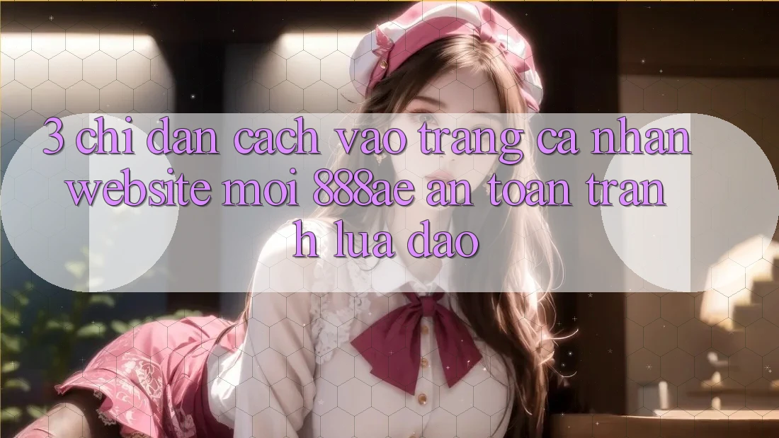 3. Chỉ dẫn Cách Vào trang cá nhân Website Mới 888ae An Toàn, Tránh Lừa Đảo 3. Chỉ dẫn Cách Vào trang cá nhân Website Mới 888ae An Toàn, Tránh Lừa Đảo