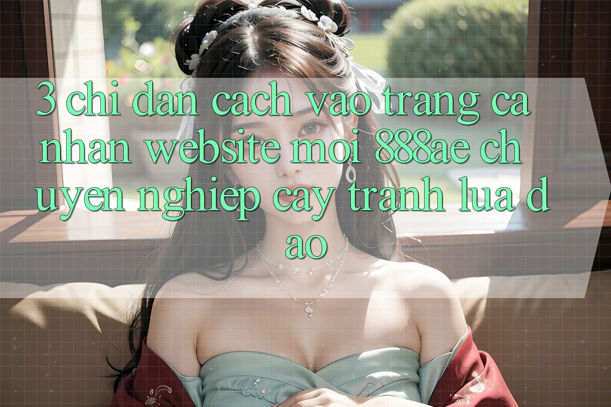 3. Chỉ dẫn Cách Vào trang cá nhân Website Mới 888ae Chuyên nghiệp cậy, Tránh Lừa Đảo 3. Chỉ dẫn Cách Vào trang cá nhân Website Mới 888ae Chuyên nghiệp cậy, Tránh Lừa Đảo