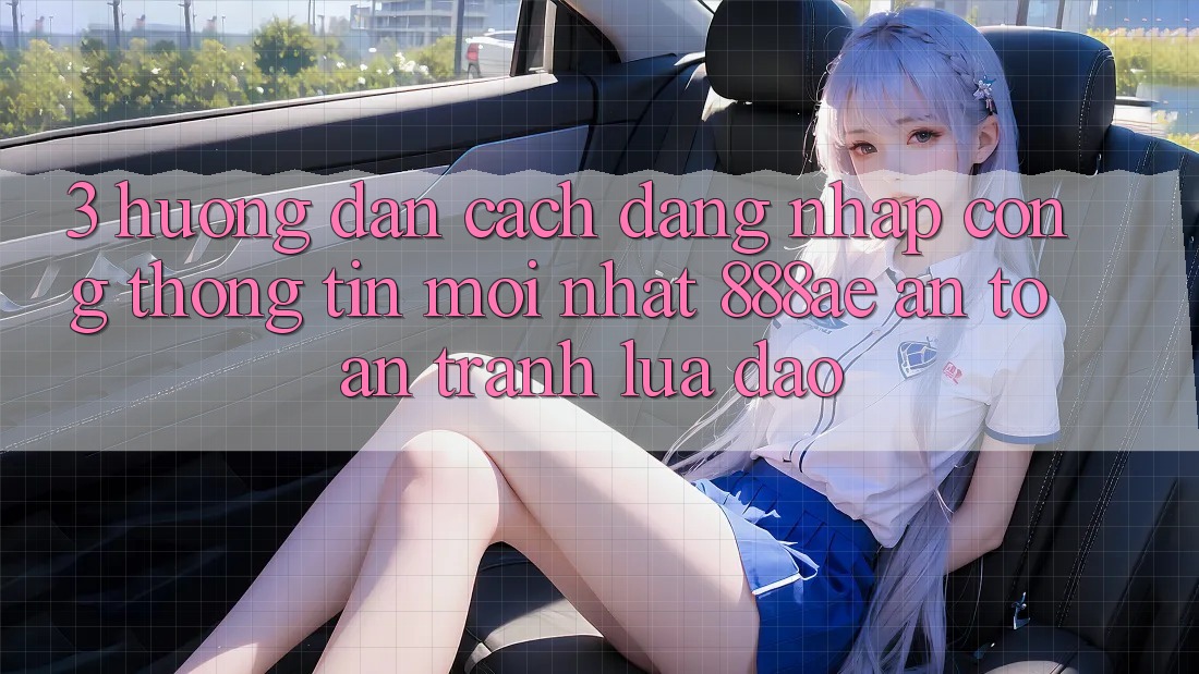 3. Hướng Dẫn Cách Đăng Nhập Cổng thông tin Mới nhất 888ae An Toàn, Tránh Lừa Đảo 3. Hướng Dẫn Cách Đăng Nhập Cổng thông tin Mới nhất 888ae An Toàn, Tránh Lừa Đảo