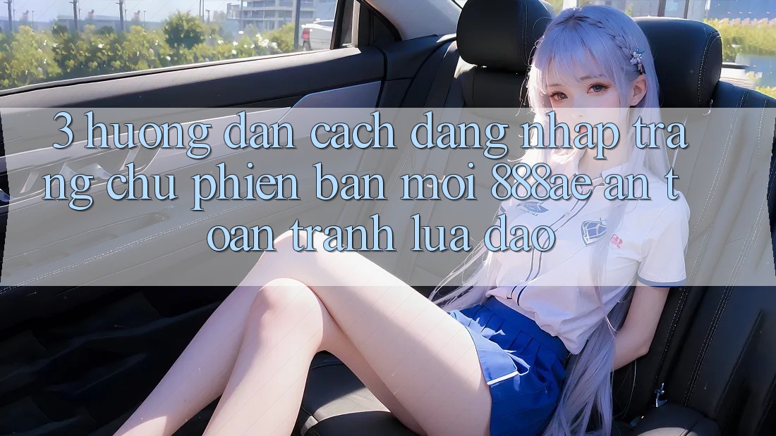 3. Hướng Dẫn Cách Đăng Nhập Trang chủ Phiên bản mới 888ae An Toàn, Tránh Lừa Đảo 3. Hướng Dẫn Cách Đăng Nhập Trang chủ Phiên bản mới 888ae An Toàn, Tránh Lừa Đảo