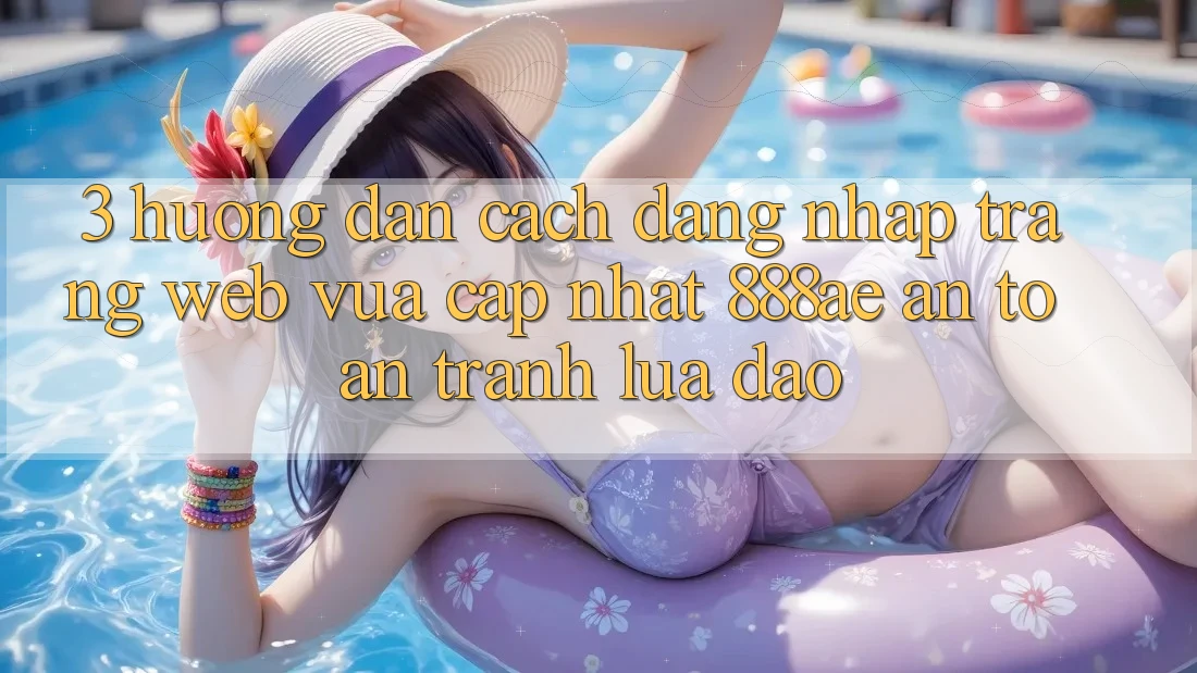 3. Hướng Dẫn Cách Đăng Nhập Trang web Vừa cập nhật 888ae An Toàn, Tránh Lừa Đảo 3. Hướng Dẫn Cách Đăng Nhập Trang web Vừa cập nhật 888ae An Toàn, Tránh Lừa Đảo