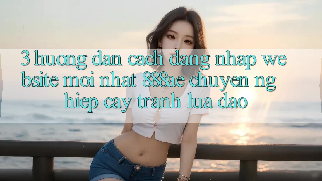 3. Hướng dẫn Cách Đăng Nhập Website Mới nhất 888ae Chuyên nghiệp cậy, Tránh Lừa Đảo 3. Hướng dẫn Cách Đăng Nhập Website Mới nhất 888ae Chuyên nghiệp cậy, Tránh Lừa Đảo