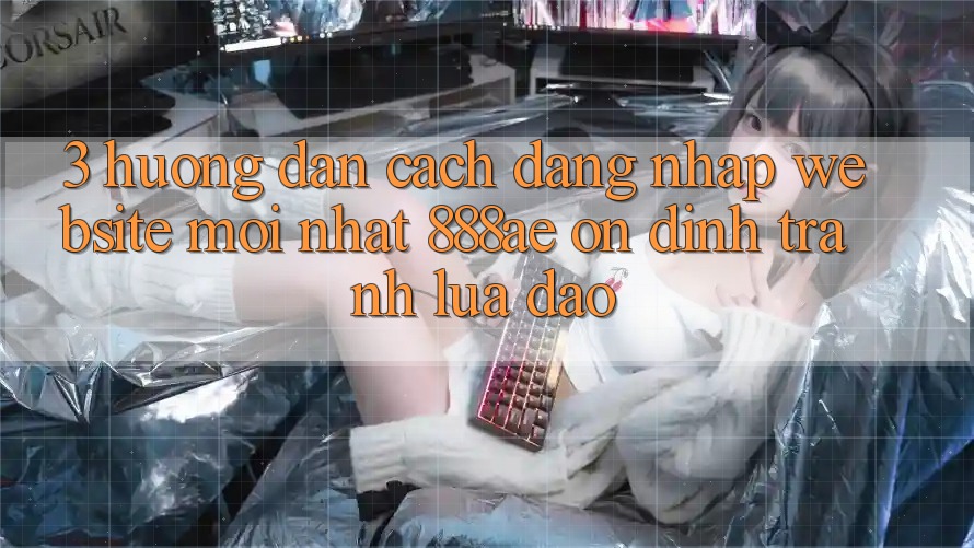 3. Hướng Dẫn Cách Đăng Nhập Website Mới nhất 888ae Ổn định, Tránh Lừa Đảo 3. Hướng Dẫn Cách Đăng Nhập Website Mới nhất 888ae Ổn định, Tránh Lừa Đảo