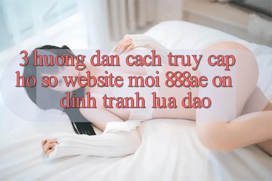 3. Hướng Dẫn Cách Truy cập hồ sơ Website Mới 888ae Ổn định, Tránh Lừa Đảo 3. Hướng Dẫn Cách Truy cập hồ sơ Website Mới 888ae Ổn định, Tránh Lừa Đảo