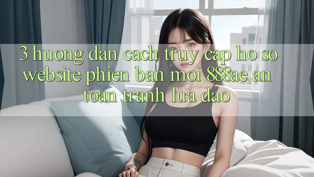 3. Hướng Dẫn Cách Truy cập hồ sơ Website Phiên bản mới 888ae An Toàn, Tránh Lừa Đảo 3. Hướng Dẫn Cách Truy cập hồ sơ Website Phiên bản mới 888ae An Toàn, Tránh Lừa Đảo