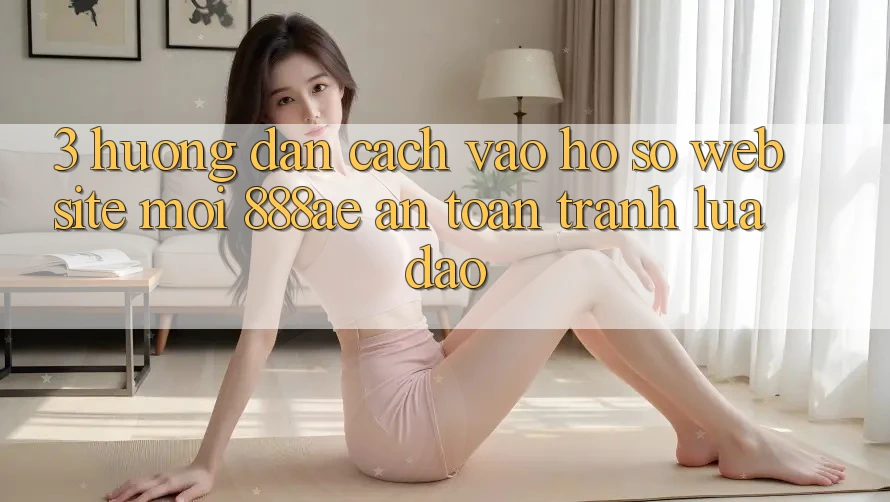 3. Hướng Dẫn Cách Vào hồ sơ Website Mới 888ae An Toàn, Tránh Lừa Đảo 3. Hướng Dẫn Cách Vào hồ sơ Website Mới 888ae An Toàn, Tránh Lừa Đảo