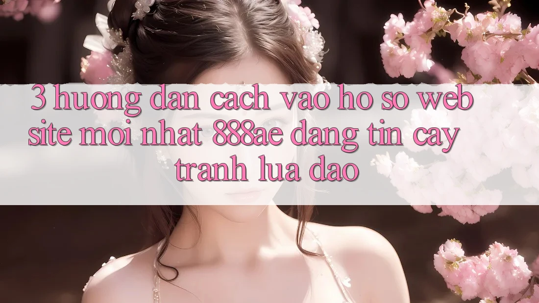 3. Hướng Dẫn Cách Vào hồ sơ Website Mới nhất 888ae Đáng tin cậy, Tránh Lừa Đảo 3. Hướng Dẫn Cách Vào hồ sơ Website Mới nhất 888ae Đáng tin cậy, Tránh Lừa Đảo