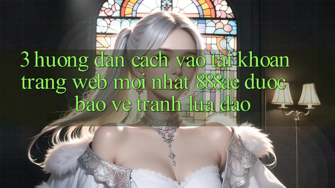 3. Hướng Dẫn Cách Vào tài khoản Trang web Mới nhất 888ae Được bảo vệ, Tránh Lừa Đảo 3. Hướng Dẫn Cách Vào tài khoản Trang web Mới nhất 888ae Được bảo vệ, Tránh Lừa Đảo