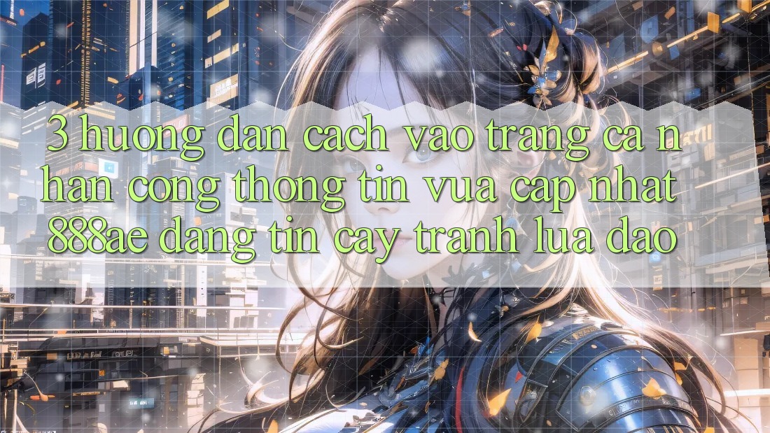 3. Hướng Dẫn Cách Vào trang cá nhân Cổng thông tin Vừa cập nhật 888ae Đáng tin cậy, Tránh Lừa Đảo 3. Hướng Dẫn Cách Vào trang cá nhân Cổng thông tin Vừa cập nhật 888ae Đáng tin cậy, Tránh Lừa Đảo