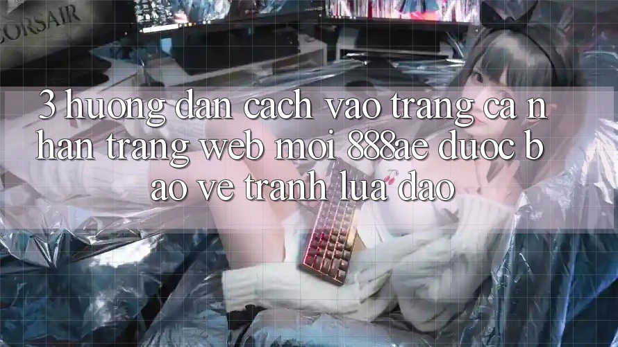 3. Hướng Dẫn Cách Vào trang cá nhân Trang web Mới 888ae Được bảo vệ, Tránh Lừa Đảo 3. Hướng Dẫn Cách Vào trang cá nhân Trang web Mới 888ae Được bảo vệ, Tránh Lừa Đảo