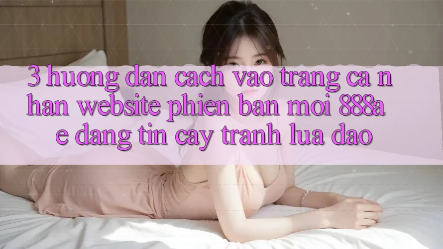 3. Hướng Dẫn Cách Vào trang cá nhân Website Phiên bản mới 888ae Đáng tin cậy, Tránh Lừa Đảo 3. Hướng Dẫn Cách Vào trang cá nhân Website Phiên bản mới 888ae Đáng tin cậy, Tránh Lừa Đảo