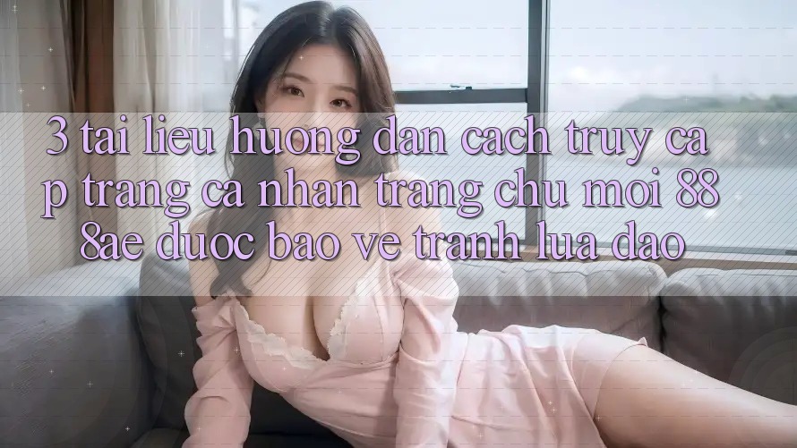 3. Tài liệu hướng dẫn Cách Truy cập trang cá nhân Trang chủ Mới 888ae Được bảo vệ, Tránh Lừa Đảo 3. Tài liệu hướng dẫn Cách Truy cập trang cá nhân Trang chủ Mới 888ae Được bảo vệ, Tránh Lừa Đảo